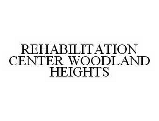 REHABILITATION CENTER WOODLAND HEIGHTS