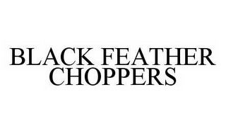 BLACK FEATHER CHOPPERS