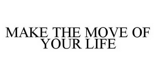 MAKE THE MOVE OF YOUR LIFE