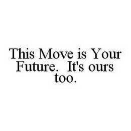 THIS MOVE IS YOUR FUTURE.  IT'S OURS TOO.