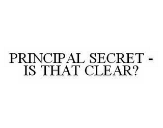 PRINCIPAL SECRET - IS THAT CLEAR?