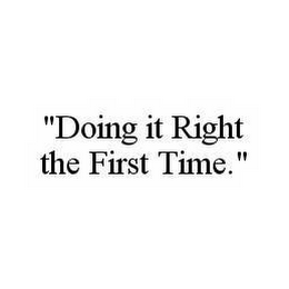 "DOING IT RIGHT THE FIRST TIME".