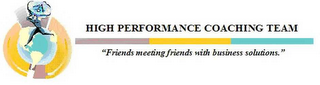 HIGH PERFORMANCE COACHING TEAM "FRIENDS MEETING FRIENDS WITH BUSINESS SOLUTIONS".