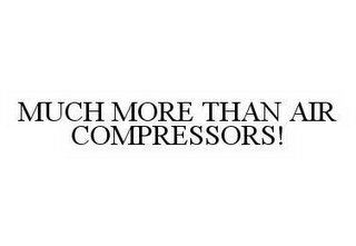 MUCH MORE THAN AIR COMPRESSORS!