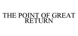 THE POINT OF GREAT RETURN