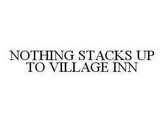 NOTHING STACKS UP TO VILLAGE INN