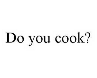 DO YOU COOK?