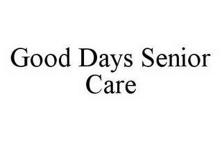 GOOD DAYS SENIOR CARE
