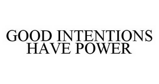 GOOD INTENTIONS HAVE POWER