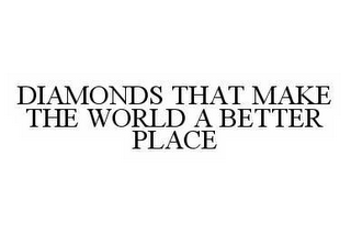 DIAMONDS THAT MAKE THE WORLD A BETTER PLACE