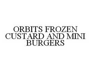 ORBITS FROZEN CUSTARD AND MINI BURGERS