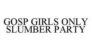 GOSP GIRLS ONLY SLUMBER PARTY