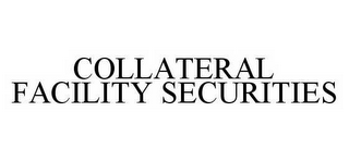 COLLATERAL FACILITY SECURITIES