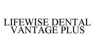 LIFEWISE DENTAL VANTAGE PLUS