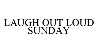 LAUGH OUT LOUD SUNDAY