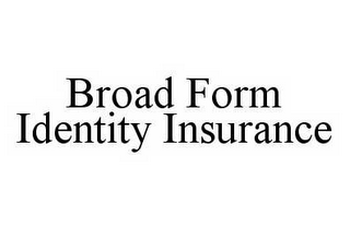 BROAD FORM IDENTITY INSURANCE