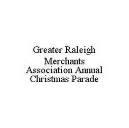 GREATER RALEIGH MERCHANTS ASSOCIATION ANNUAL CHRISTMAS PARADE