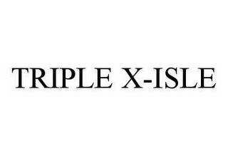 TRIPLE X-ISLE