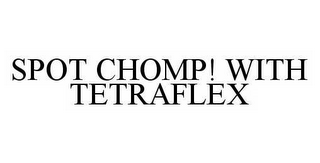 SPOT CHOMP! WITH TETRAFLEX