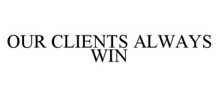 OUR CLIENTS ALWAYS WIN