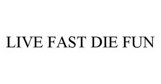 LIVE FAST DIE FUN