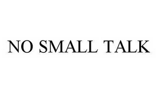 NO SMALL TALK