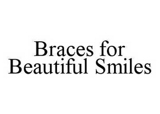 BRACES FOR BEAUTIFUL SMILES