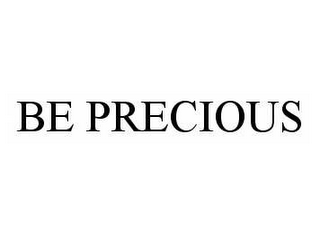 BE PRECIOUS