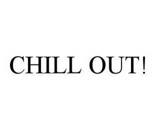 CHILL OUT!