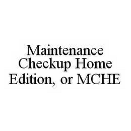 MAINTENANCE CHECKUP HOME EDITION, OR MCHE