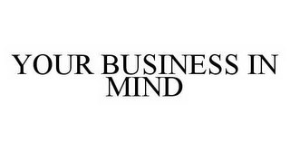 YOUR BUSINESS IN MIND