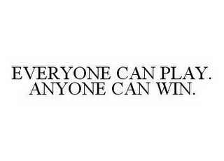 EVERYONE CAN PLAY.  ANYONE CAN WIN.