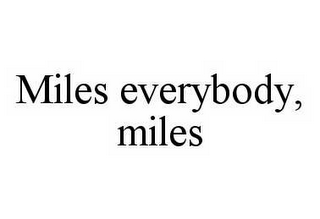 MILES EVERYBODY, MILES