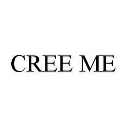 CREE ME