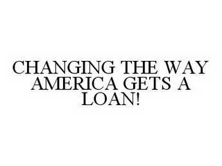 CHANGING THE WAY AMERICA GETS A LOAN!