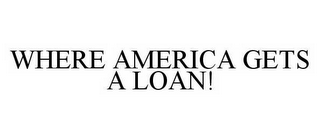 WHERE AMERICA GETS A LOAN!