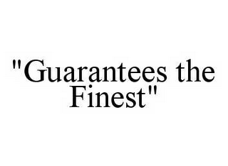 "GUARANTEES THE FINEST"