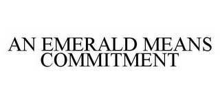 AN EMERALD MEANS COMMITMENT