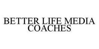 BETTER LIFE MEDIA COACHES