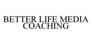 BETTER LIFE MEDIA COACHING