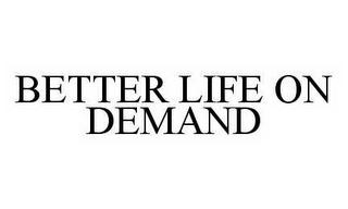 BETTER LIFE ON DEMAND