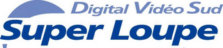DIGITAL VIDÉO SUD SUPER LOUPE