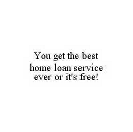 YOU GET THE BEST HOME LOAN SERVICE EVER OR IT'S FREE!