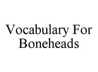 VOCABULARY FOR BONEHEADS