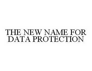 THE NEW NAME FOR DATA PROTECTION