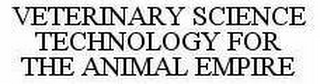 VETERINARY SCIENCE TECHNOLOGY FOR THE ANIMAL EMPIRE