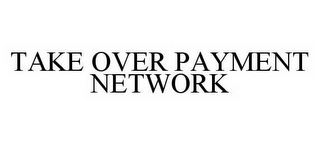 TAKE OVER PAYMENT NETWORK