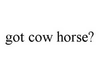 GOT COW HORSE?