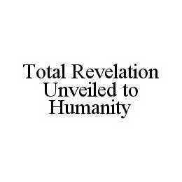 TOTAL REVELATION UNVEILED TO HUMANITY