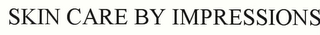 SKIN CARE BY IMPRESSIONS